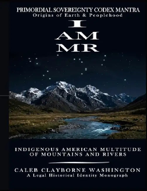 A legal-historical identity monograph on the Indigenous American Multitude of Mountains and Rivers: I Am MR by Caleb Washington