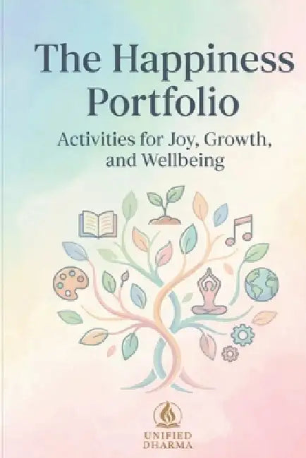 The Happiness Portfolio: Activities for Joy, Growth, and Wellbeing by Unified Dharma