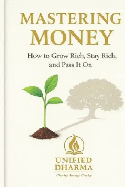 Mastering Money: How to Grow Rich, Stay Rich, and Pass It On by Unified Dharma