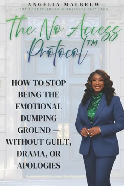 The No Access Protocol: How to Stop Being the Emotional Dumping Ground -Without Guilt, Drama, or Apologies by Angelia Malbrew