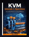 KVM Internals & Operations: From Virtual Machines to Cloud Platforms by Alira Vexel