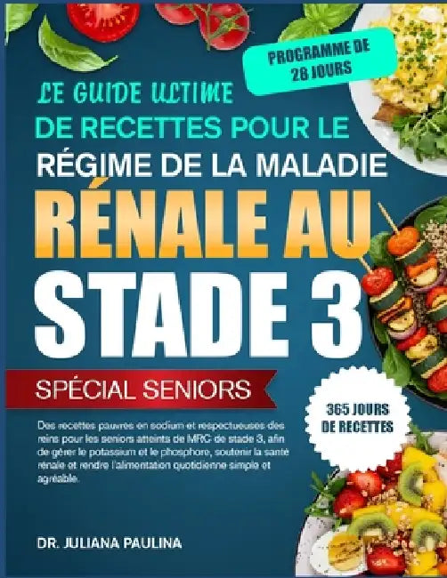 Le Guide Ultime De Recettes Pour Le Régime De La Maladie Rénale Au Stade 3 - Spécial Seniors: Des recettes pauvres en sodium et respectueuses des rein by Juliana Paulina
