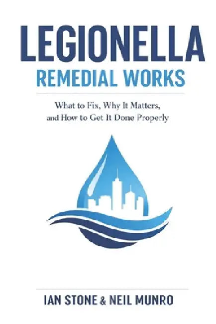 Legionella Remedial Works: What to Fix, Why It Matters, and How to Get It Done Properly by Neil Munro, Ian Stone