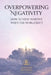 Overpowering Negativity: How to Stay Positive When the World Isn't by Unified Dharma