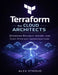 Terraform for Cloud Architects: Designing Reliable, Secure, and Cost-Efficient Infrastructure by Alex Stroud