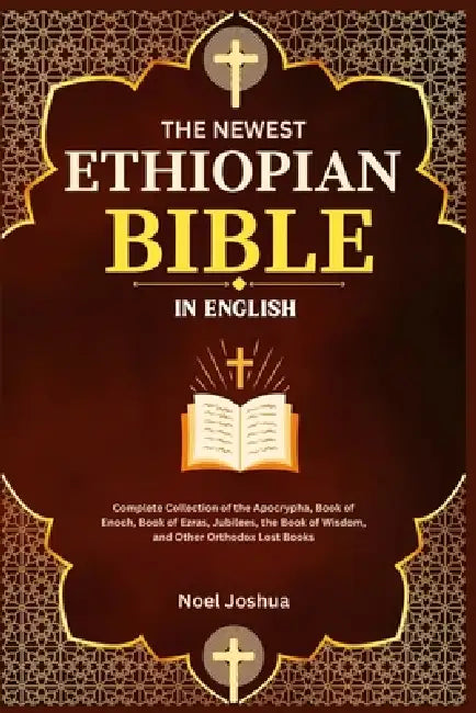 The Newest Ethiopian Bible in English: Complete Collection of the Apocrypha, Book of Enoch, Book of Ezras, Jubilees, the Book of Wisdom, and Other Ort by Noel Joshua