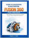 Guide d'Utilisation d'Autodesk Fusion 360 Pour Débutants: Guide pratique, étape par étape, de la conception 3D, de la CAO, de la FAO et de la fabricat by Minnie D. Covey