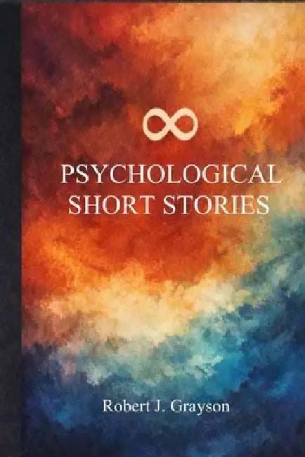 8 Psychological Short Stories by Robert J. Grayson