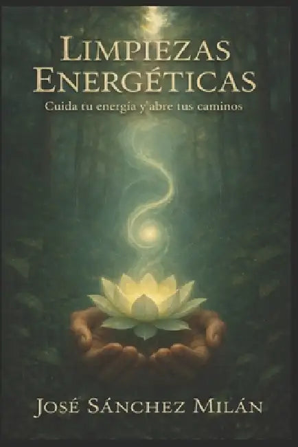 Limpiezas Energéticas: Cuida tu energía y abre tus caminos by Jose Aday Sanchez Milán
