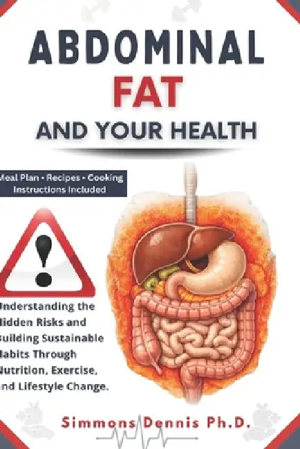 Abdominal Fat and Your Health: Understanding the Hidden Risks and Building Sustainable Habits through Nutrition, Exercise, and Lifestyle Change by Simmons Dennis