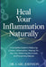Heal Your Inflammation Naturally: A Complete Guide to Reducing Chronic Inflammation, Healing Your Gut, Balancing Hormones, and Preventing Disease by Carl Johnson