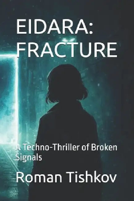 Eidara: FRACTURE: A Techno-Thriller of Broken Signals by Roman Tishkov
