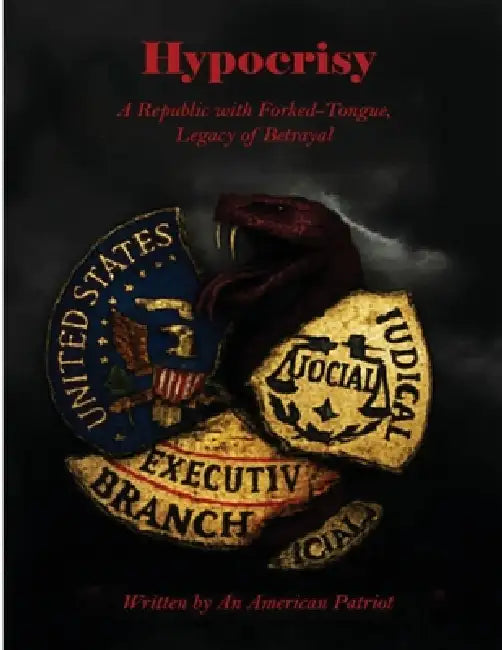 Hypocrisy, a Republic with Forked-Tongue, Legacy of Betrayal: Written by an American Patriot by R. A. C