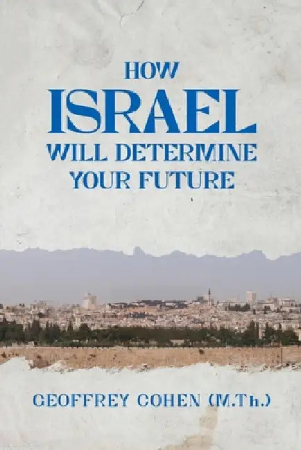 How Israel Will Determine Your Future by Geoffrey Cohen
