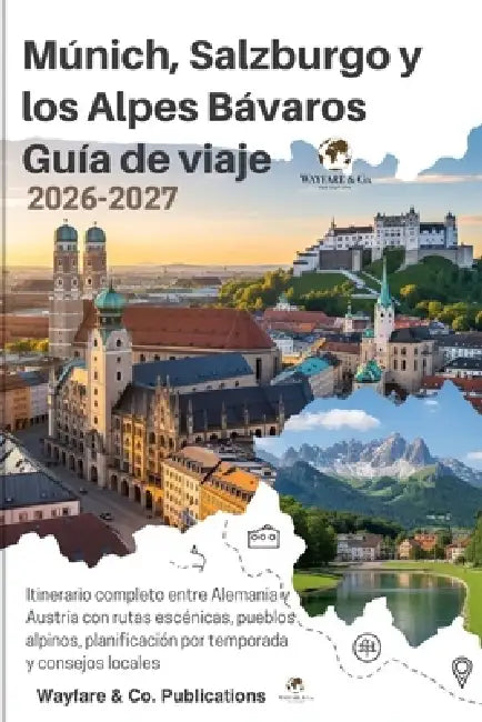Múnich, Salzburgo y los Alpes Bávaros - Guía de viaje 2026-2027: Itinerario completo entre Alemania y Austria con rutas escénicas, pueblos alpinos, pl by Wayfare And Co Publications