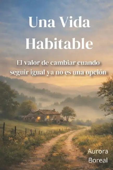 Una Vida Habitable: El valor de cambiar cuando seguir igual ya no es una opción by Aurora Boreal