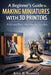 A Beginner's Guide to Making Miniatures With 3D Printers: Print and Paint Mini Models Like a Pro by Alex R. Bennett
