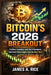Bitcoin's 2026 Breakout: Politics, Liquidity, and the 3 Catalysts That Could Push Crypto Past the Next Wall by James A. Rice