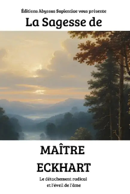 La Sagesse de Maître Eckhart: Le détachement radical et l'éveil de l'âme by Éditions Abyssus Sapientiae