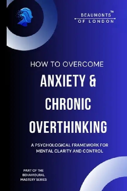 How To Overcome Anxiety And Chronic Overthinking: Reclaim Clarity, Calm, and Control in a Noisy Mind by Darryl Howe