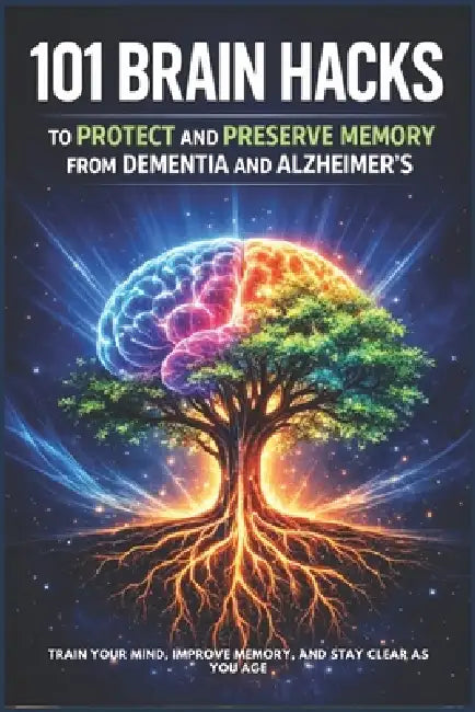 101 Brain Habits To Protect And Preserve Memory From Dementia And Alzheimer's: Train Your Mind, Improve Memory, And Stay Clear As You Age by Micheal Brooks