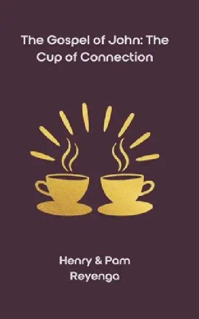 The Gospel of John: The Cup of Connection by Pam Reyenga, Henry Reyenga
