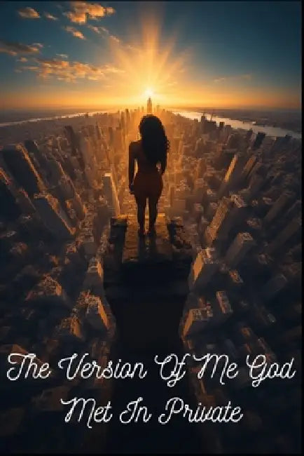 The Version Of Me God Met In Private: Who I Became When No One Was Watching by Kashmere Flakes