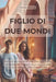 Figlio Di Due Mondi: Roma e Meknes. Due città, due culture ma un solo cuore. Il percorso di un ragazzo che cercha sé stesso, tra identità e amore. by Walter Baldini