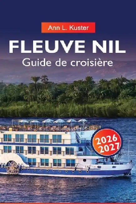 RÍO NILO Guía de cruceros 2026-2027: Rutas del río Egipto, monumentos antiguos, cruceros y joyas ocultas by Ann L. Kuster