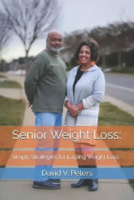Senior Weight Loss: Simple Strategies for Lasting Weight Loss by David V. Peters