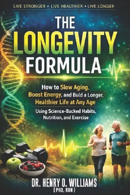The Longevity Formula: How to Slow Aging, Boost Energy, and Build a Longer, Healthier Life at Any Age Using Science-Backed Habits, Nutrition, and Exer by Henry O. Williams (Rdn)