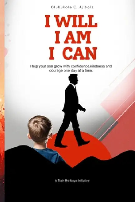 I Will, I Am, I Can: Daily Affirmations for Your Son - A 365-Day Affirmation Book for Younger Boys by Olubukola E. Ajibola