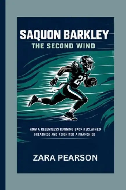 Saquon Barkley: The Second Wind: How a Relentless Running Back Reclaimed Greatness and Reignited a Franchise by Zara Pearson