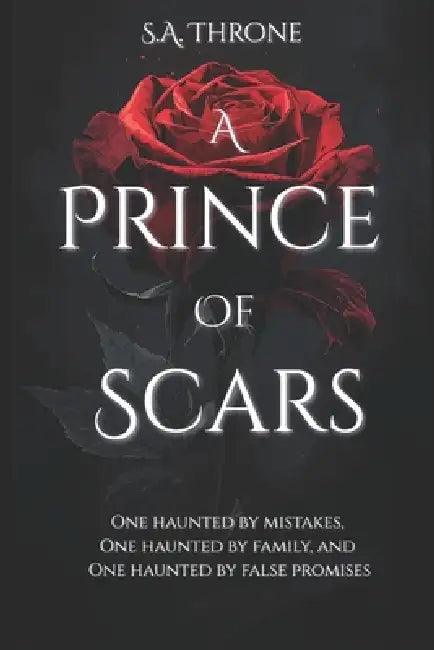 A Prince Of Scars: One haunted by mistakes, One haunted by family, One haunted by false futures by S. a. Thorne