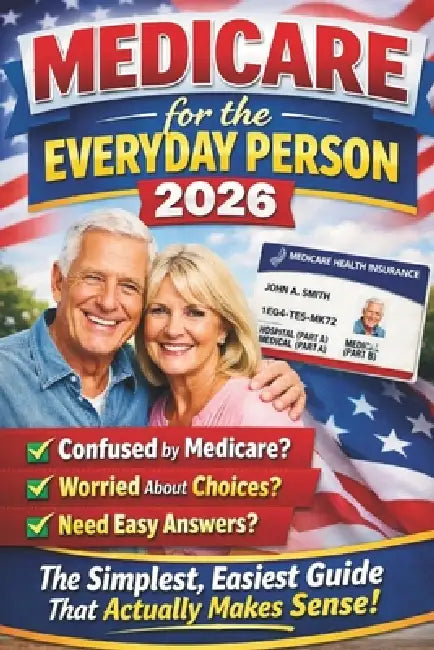 Medicare for the Everyday Person 2026: The Simplest, Easiest Guide That Actually Makes Sense by Noah Martello