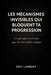 Les mécanismes invisibles qui bloquent ta progression: Ce qui agit en toi sans que tu t'en rendes compte by Eric Lambert