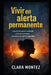 Vivir En Alerta Permanente: Cuando el cuerpo confunde vida con amenaza y la calma se vuelve imposible by Clara Montez