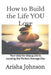 How to Build the Life YOU Love: Your step-by-step guide to curating the Perfect Average Day by Arisha Johnson