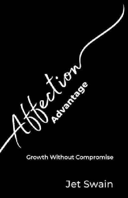 The Affection Advantage: Growth Without Compromise by Jet Swain