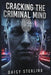 Cracking The Criminal Mind: Forensic Interrogation Case Analyses in Deception Detection, Familicide Behavior and Psychological Confession Techniques by Daisy Sterling