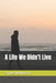 A Life We Didn't Live by Shyrus Mehmood