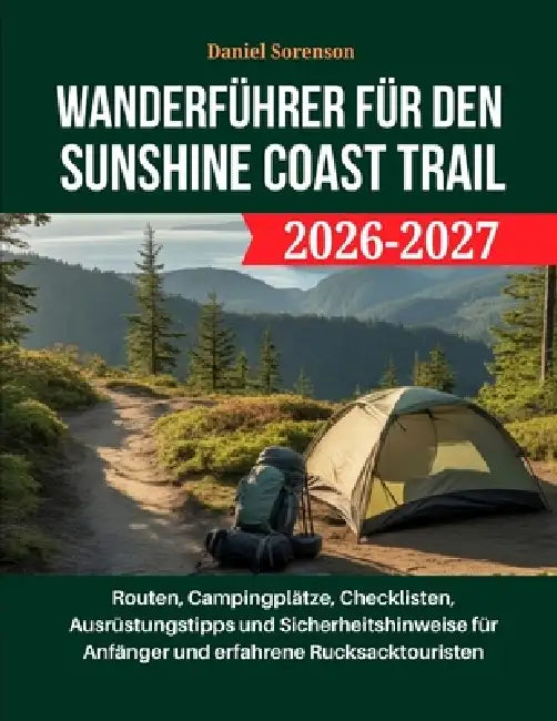 Wanderführer für den Sunshine Coast Trail 2026-2027: Routen, Campingplätze, Checklisten, Ausrüstungstipps und Sicherheitshinweise für Anfänger und erf by Daniel Sorensen