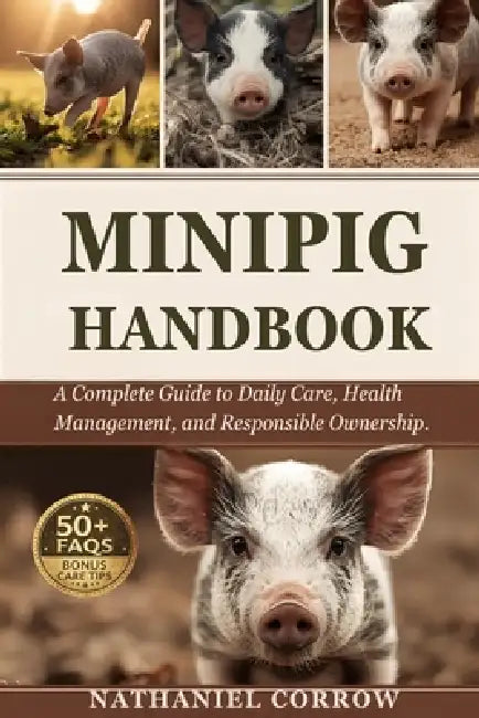 Minipig Care Handbook: A Complete Guide to Daily Care, Health Management, and Responsible Ownership by Nathaniel Corrow