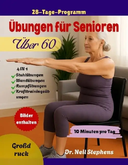 Übungen für Senioren Über 60: Einfache 10-Minuten-Heimtrainings zur Verbesserung von Kraft, Gleichgewicht, Beweglichkeit, Herzgesundheit und aktivem A by Neil Stephens