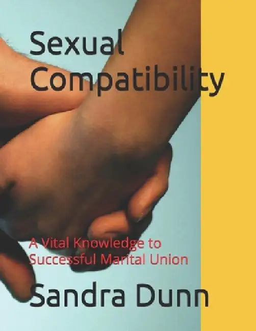Sexual Compatibility: A Vital Knowledge to Successful Marital Union by Sandra Dunn