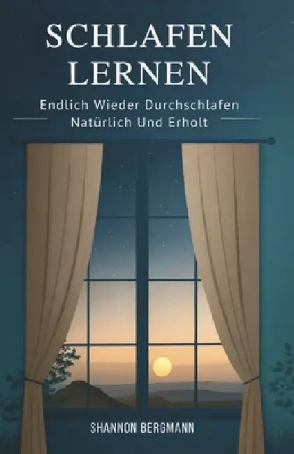 Schlafen Lernen: Endlich Wieder Durchschlafen - Natürlich Und Erholt by Shannon Bergmann