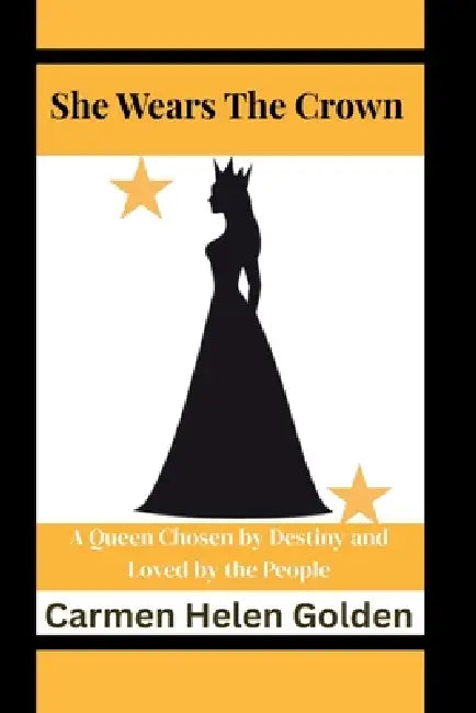 She Wears the Crown: A Queen Chosen by Destiny and Loved by the People by Carmen Helen Golden