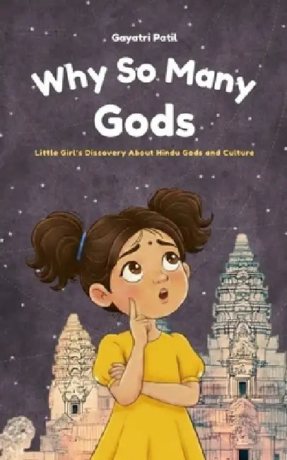Why So Many Gods: Little Girl's Discovery About Hindu Gods and Culture by Gayatri Patil