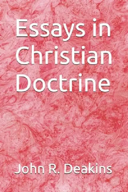 Essays in Christian Doctrine by John R. Deakins