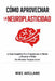 Cómo Aprovechar La Neuroplasticidad: La Guía Completa Para Transformar tu Mente y Alcanzar el Éxito ¡Sin Necesitar Terapias Caras! by Mike Avellano, Mike Avellano